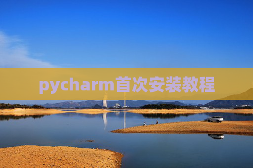 pycharm首次安装教程 pycharm首次安装教程